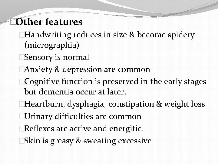 �Other features �Handwriting reduces in size & become spidery (micrographia) �Sensory is normal �Anxiety