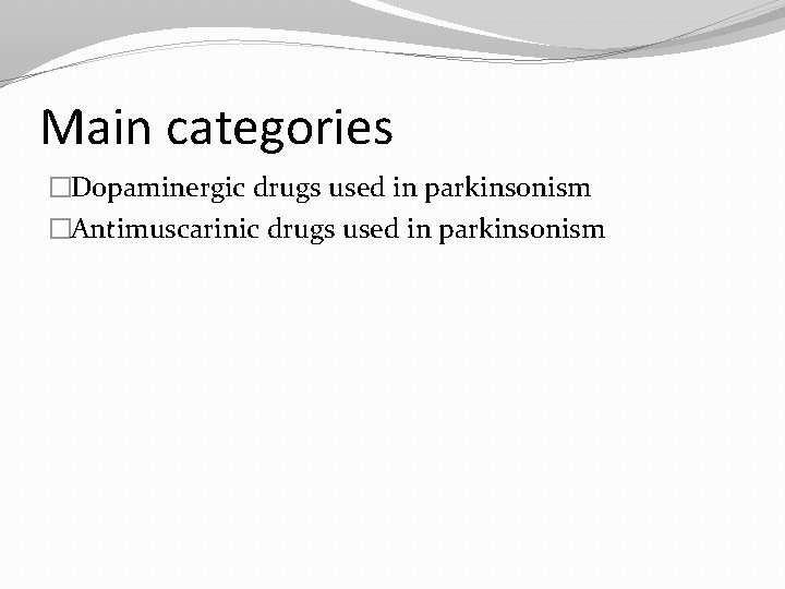 Main categories �Dopaminergic drugs used in parkinsonism �Antimuscarinic drugs used in parkinsonism 