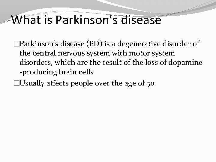 What is Parkinson’s disease �Parkinson's disease (PD) is a degenerative disorder of the central