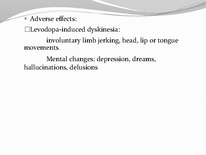 § Adverse effects: �Levodopa-induced dyskinesia: involuntary limb jerking, head, lip or tongue movements. Mental