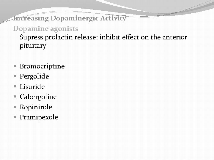 Increasing Dopaminergic Activity Dopamine agonists Supress prolactin release: inhibit effect on the anterior pituitary.