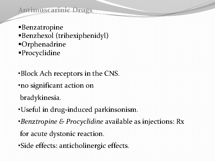 Antimuscarinic Drugs §Benzatropine §Benzhexol (trihexiphenidyl) §Orphenadrine §Procyclidine • Block Ach receptors in the CNS.