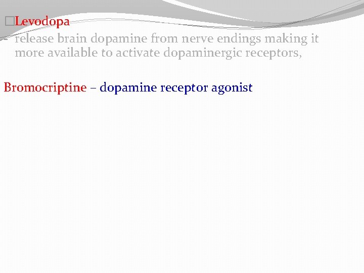 �Levodopa - release brain dopamine from nerve endings making it more available to activate