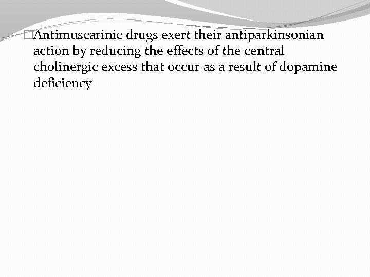 �Antimuscarinic drugs exert their antiparkinsonian action by reducing the effects of the central cholinergic