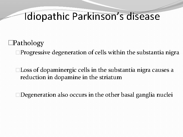 Idiopathic Parkinson’s disease �Pathology �Progressive degeneration of cells within the substantia nigra �Loss of