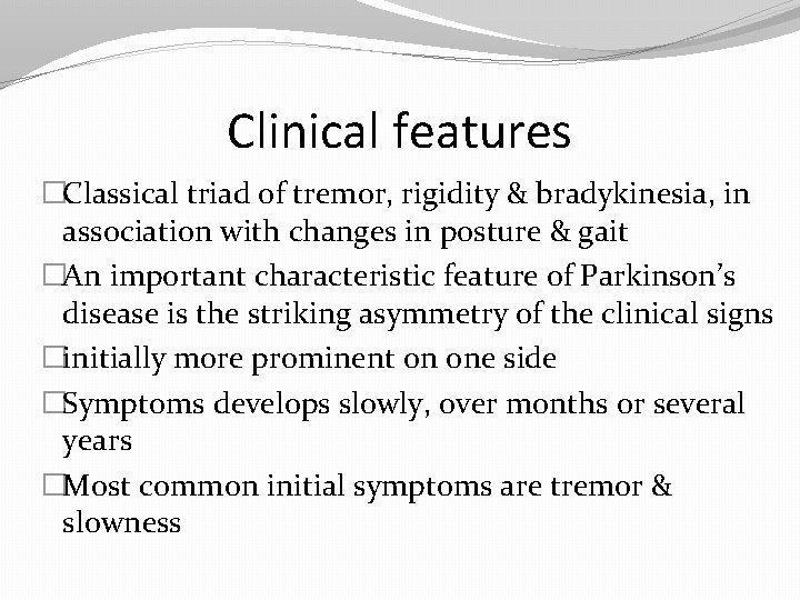 Clinical features �Classical triad of tremor, rigidity & bradykinesia, in association with changes in