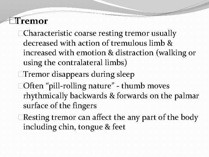 �Tremor �Characteristic coarse resting tremor usually decreased with action of tremulous limb & increased