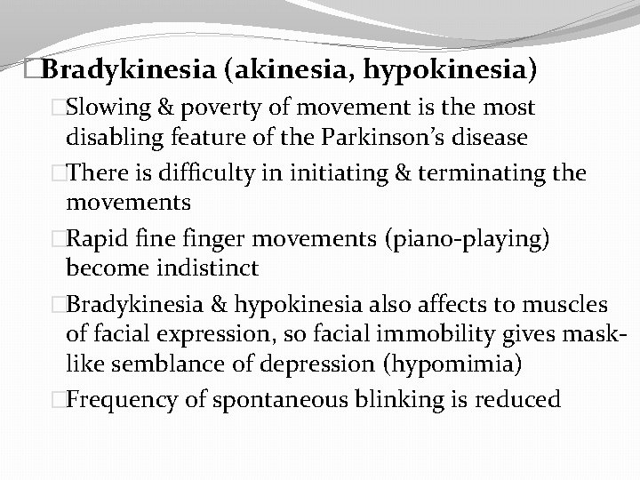 �Bradykinesia (akinesia, hypokinesia) �Slowing & poverty of movement is the most disabling feature of