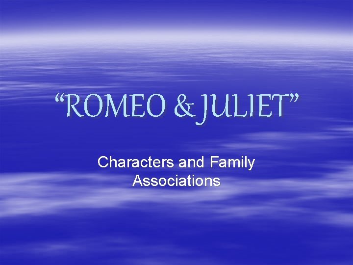 “ROMEO & JULIET” Characters and Family Associations 