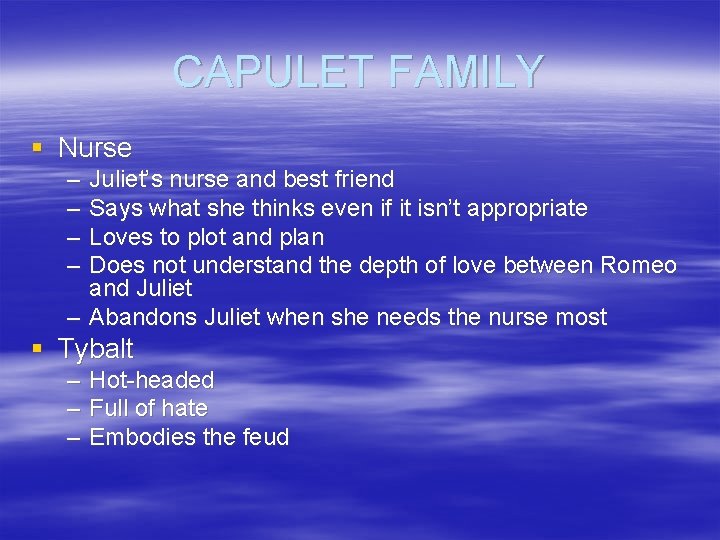 CAPULET FAMILY § Nurse – – Juliet’s nurse and best friend Says what she