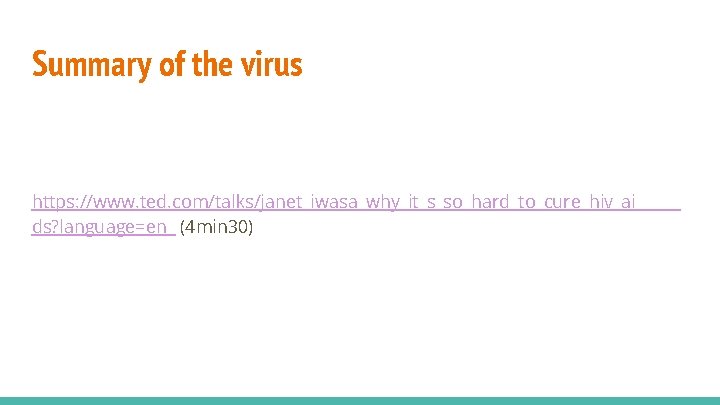 Summary of the virus https: //www. ted. com/talks/janet_iwasa_why_it_s_so_hard_to_cure_hiv_ai ds? language=en (4 min 30) 