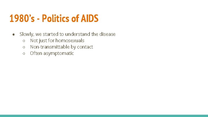 1980’s - Politics of AIDS ● Slowly, we started to understand the disease ○ 1980’s - Politics of AIDS ● Slowly, we started to understand the disease ○