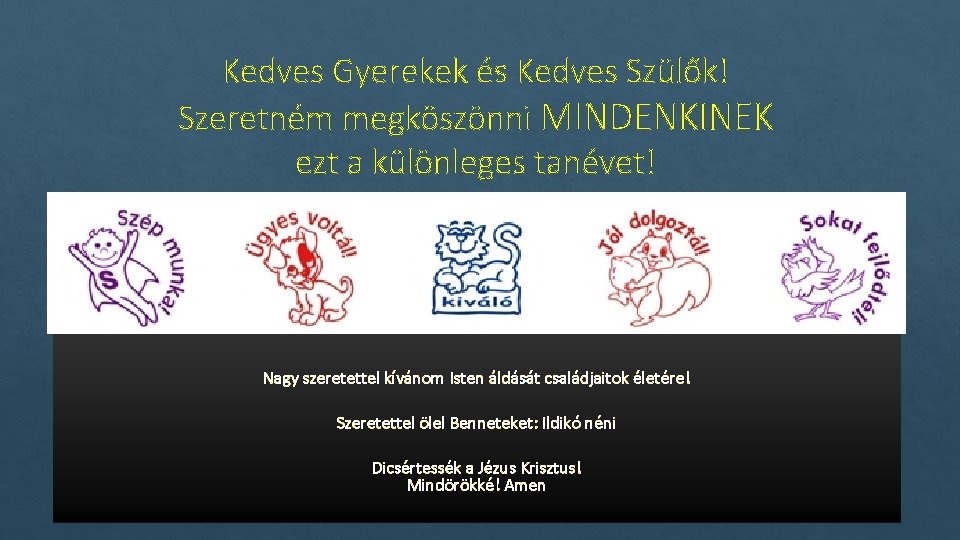 Kedves Gyerekek és Kedves Szülők! Szeretném megköszönni MINDENKINEK ezt a különleges tanévet! Nagy szeretettel