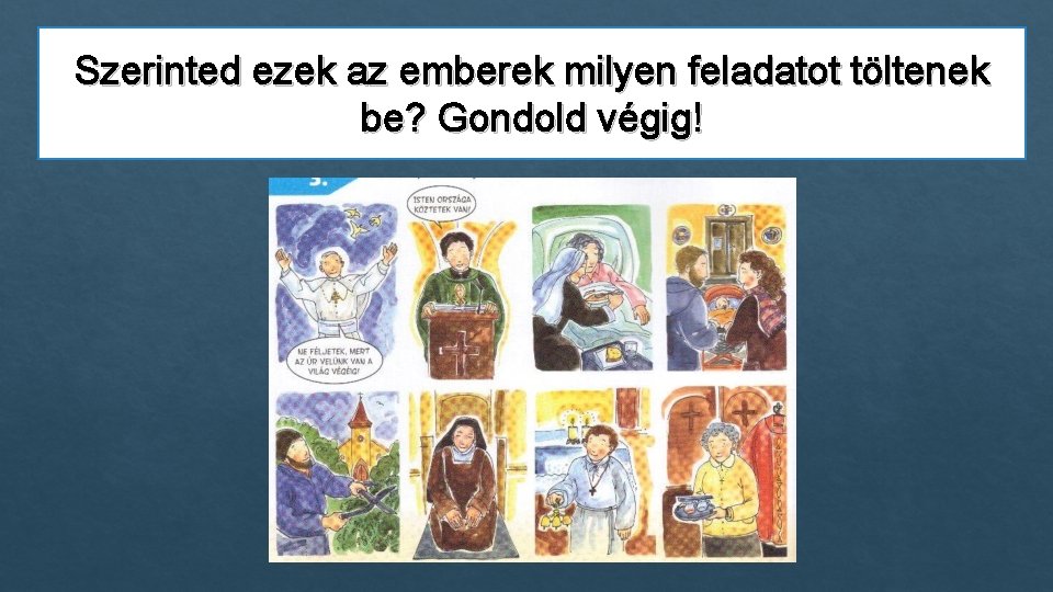 Szerinted ezek az emberek milyen feladatot töltenek be? Gondold végig! Szerinted ezek az emberek milyen feladatot töltenek be? Gondold végig!