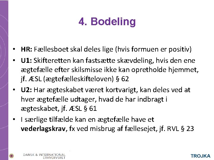 4. Bodeling • HR: Fællesboet skal deles lige (hvis formuen er positiv) • U