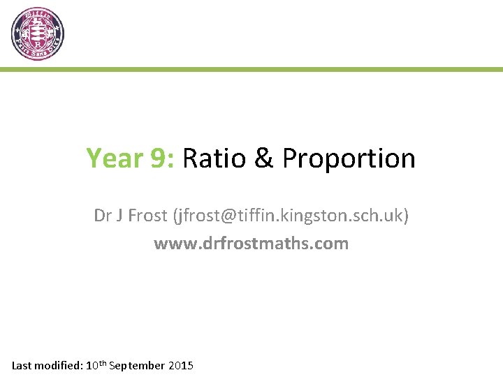 Year 9: Ratio & Proportion Dr J Frost (jfrost@tiffin. kingston. sch. uk) www. drfrostmaths.