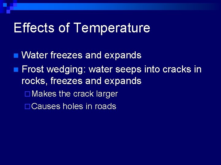 Effects of Temperature Water freezes and expands n Frost wedging: water seeps into cracks