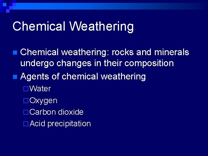 Chemical Weathering Chemical weathering: rocks and minerals undergo changes in their composition n Agents