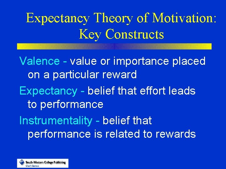 Expectancy Theory of Motivation: Key Constructs Valence - value or importance placed on a