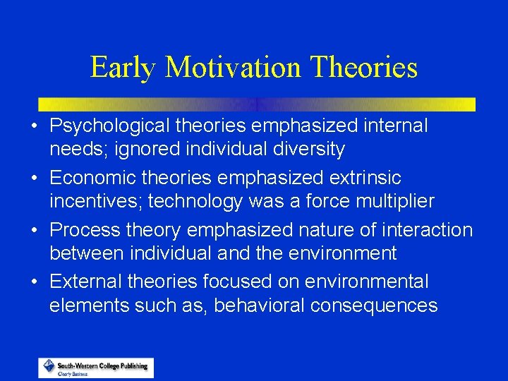 Early Motivation Theories • Psychological theories emphasized internal needs; ignored individual diversity • Economic