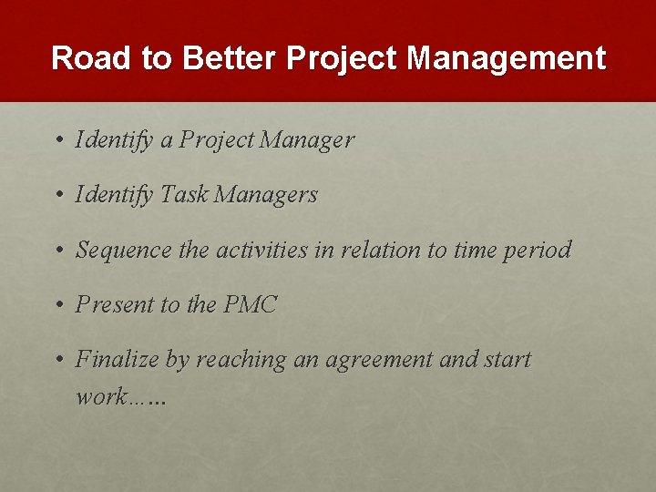 Road to Better Project Management • Identify a Project Manager • Identify Task Managers