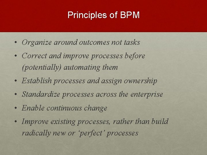 Principles of BPM • Organize around outcomes not tasks • Correct and improve processes