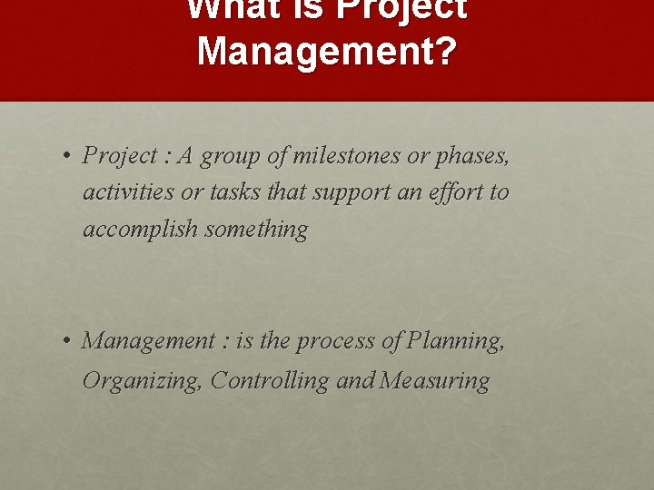 What is Project Management? • Project : A group of milestones or phases, activities