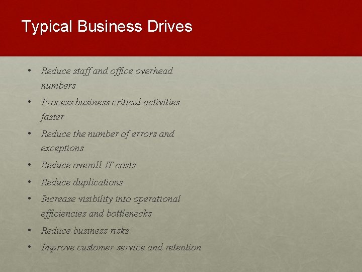 Typical Business Drives • Reduce staff and office overhead numbers • Process business critical