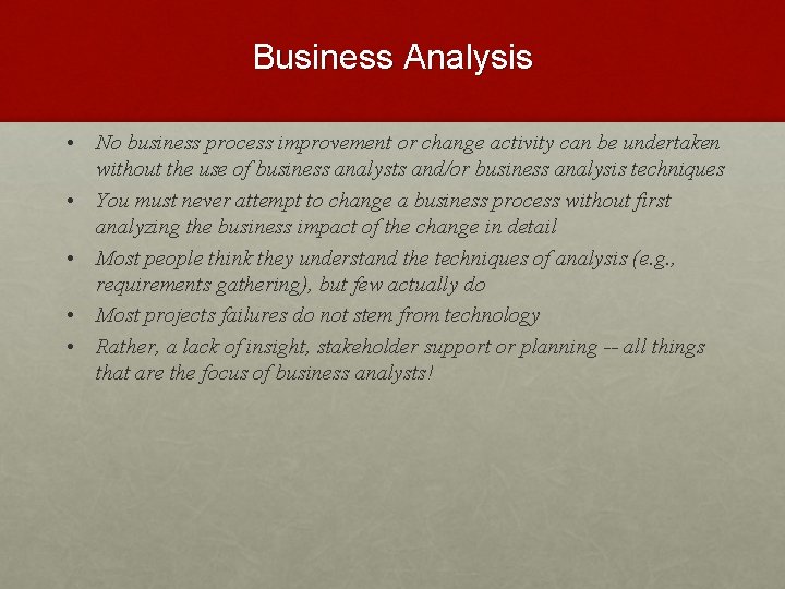 Business Analysis • No business process improvement or change activity can be undertaken without