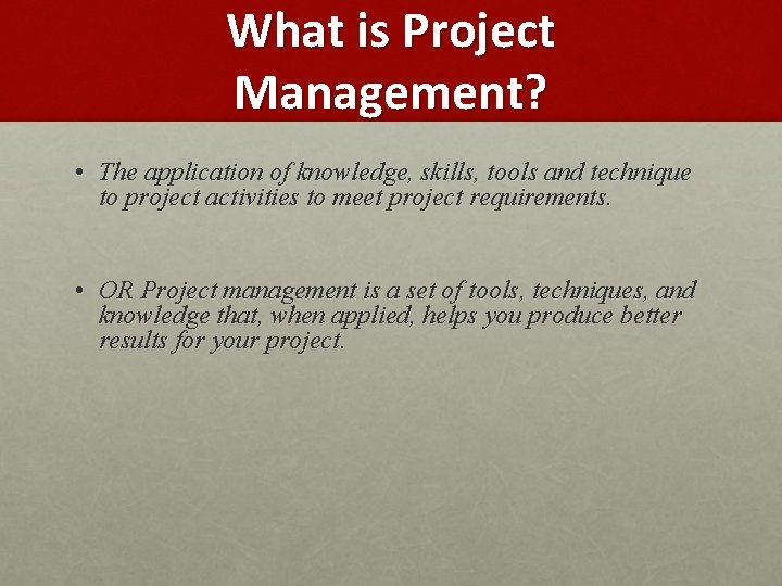 What is Project Management? • The application of knowledge, skills, tools and technique to