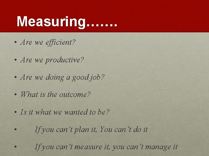 Measuring……. • Are we efficient? • Are we productive? • Are we doing a