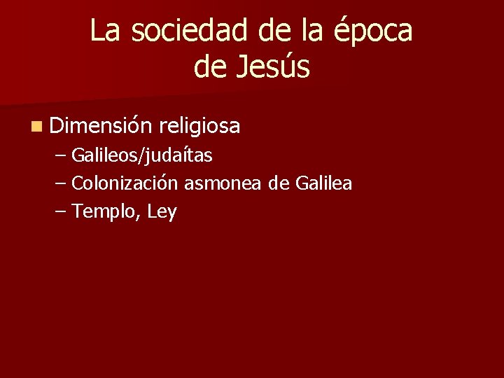 La sociedad de la época de Jesús n Dimensión religiosa – Galileos/judaítas – Colonización