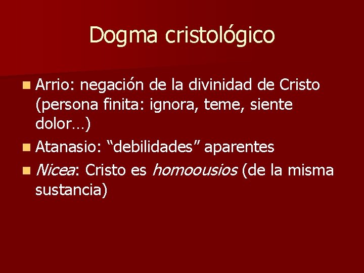 Dogma cristológico n Arrio: negación de la divinidad de Cristo (persona finita: ignora, teme,