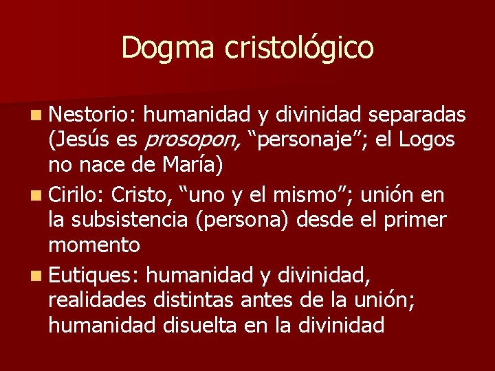 Dogma cristológico n Nestorio: humanidad y divinidad separadas (Jesús es prosopon, “personaje”; el Logos