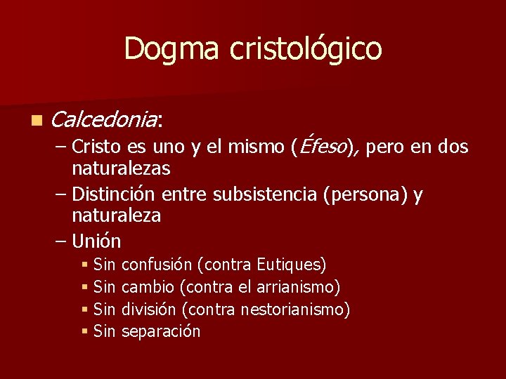 Dogma cristológico n Calcedonia: – Cristo es uno y el mismo (Éfeso), pero en