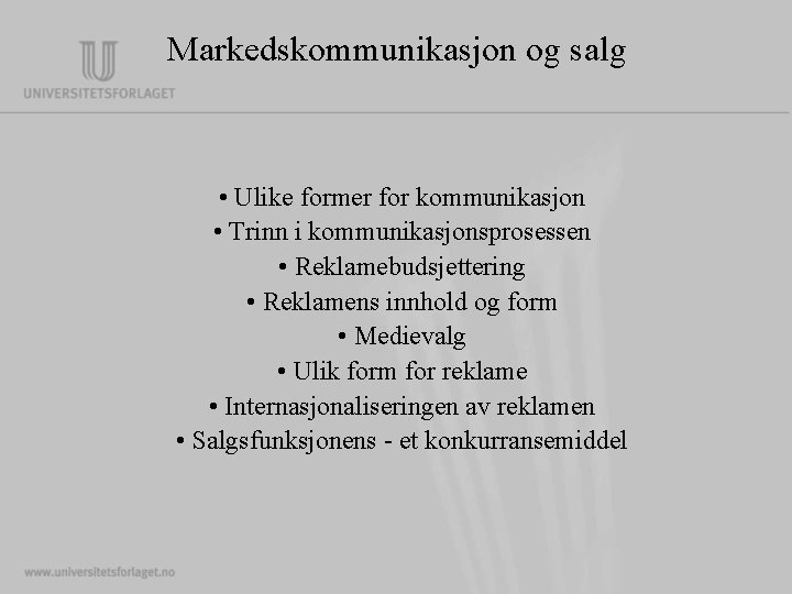 Markedskommunikasjon og salg • Ulike former for kommunikasjon • Trinn i kommunikasjonsprosessen • Reklamebudsjettering Markedskommunikasjon og salg • Ulike former for kommunikasjon • Trinn i kommunikasjonsprosessen • Reklamebudsjettering