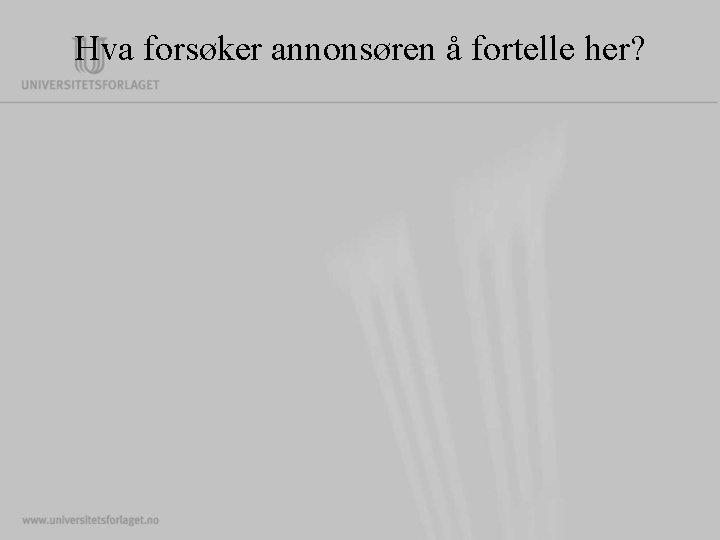 Hva forsøker annonsøren å fortelle her? Hva forsøker annonsøren å fortelle her?