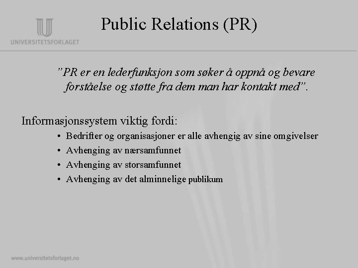 Public Relations (PR) ”PR er en lederfunksjon som søker å oppnå og bevare forståelse Public Relations (PR) ”PR er en lederfunksjon som søker å oppnå og bevare forståelse
