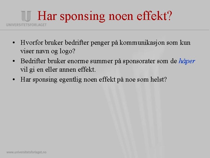 Har sponsing noen effekt? • Hvorfor bruker bedrifter penger på kommunikasjon som kun viser Har sponsing noen effekt? • Hvorfor bruker bedrifter penger på kommunikasjon som kun viser