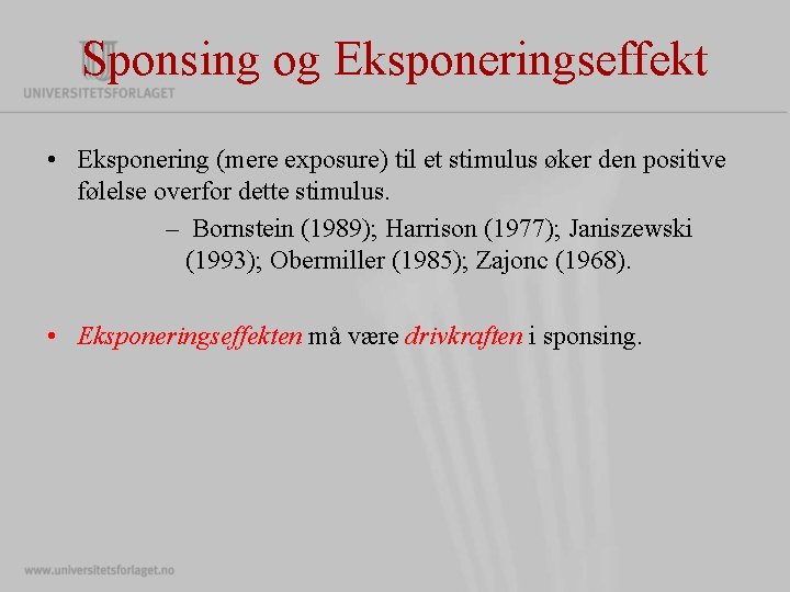 Sponsing og Eksponeringseffekt • Eksponering (mere exposure) til et stimulus øker den positive følelse Sponsing og Eksponeringseffekt • Eksponering (mere exposure) til et stimulus øker den positive følelse