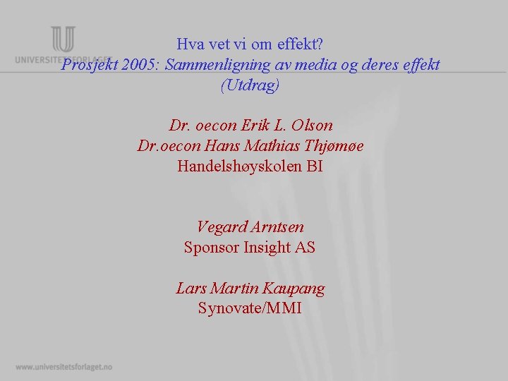 Hva vet vi om effekt? Prosjekt 2005: Sammenligning av media og deres effekt (Utdrag) Hva vet vi om effekt? Prosjekt 2005: Sammenligning av media og deres effekt (Utdrag)