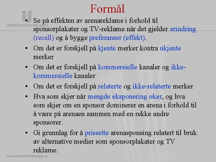Formål • Se på effekten av arenareklame i forhold til sponsorplakater og TV-reklame når Formål • Se på effekten av arenareklame i forhold til sponsorplakater og TV-reklame når