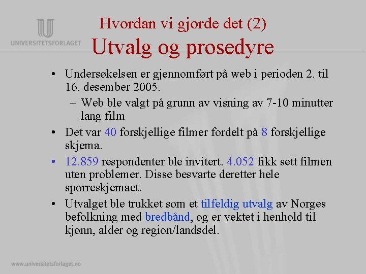 Hvordan vi gjorde det (2) Utvalg og prosedyre • Undersøkelsen er gjennomført på web Hvordan vi gjorde det (2) Utvalg og prosedyre • Undersøkelsen er gjennomført på web