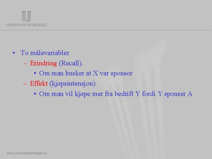 • To målevariabler – Erindring (Recall). • Om man husker at X var • To målevariabler – Erindring (Recall). • Om man husker at X var