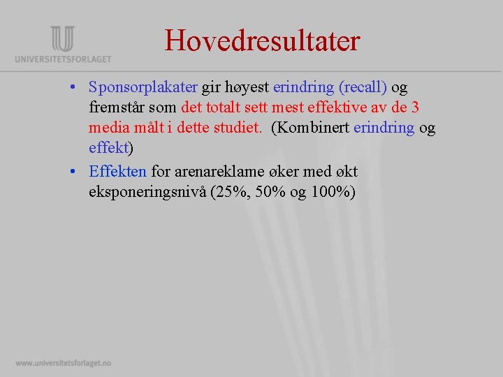 Hovedresultater • Sponsorplakater gir høyest erindring (recall) og fremstår som det totalt sett mest Hovedresultater • Sponsorplakater gir høyest erindring (recall) og fremstår som det totalt sett mest
