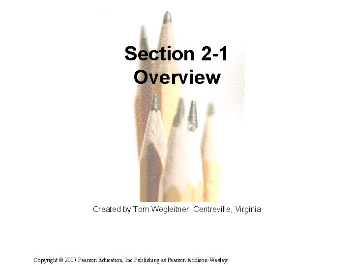 Section 2 -1 Overview Created by Tom Wegleitner, Centreville, Virginia Copyright © 2007 Pearson