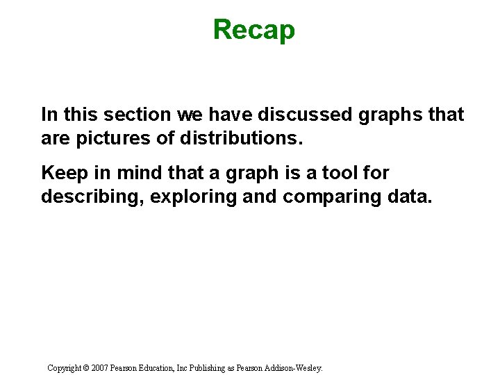 Recap In this section we have discussed graphs that are pictures of distributions. Keep
