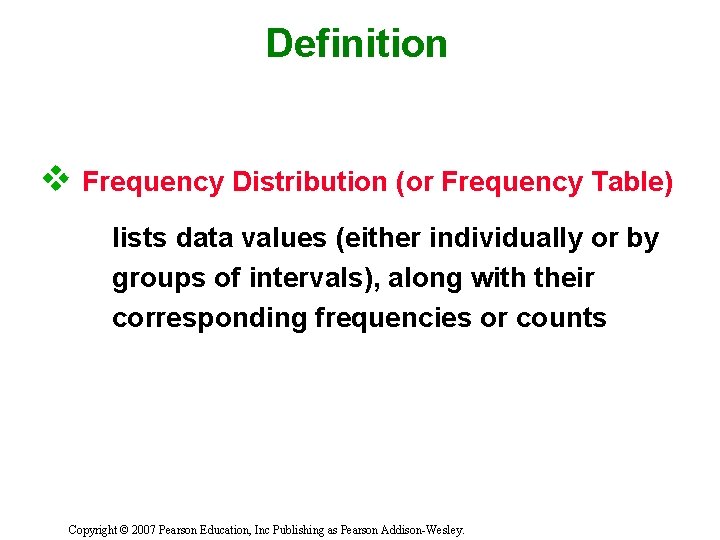 Definition v Frequency Distribution (or Frequency Table) lists data values (either individually or by