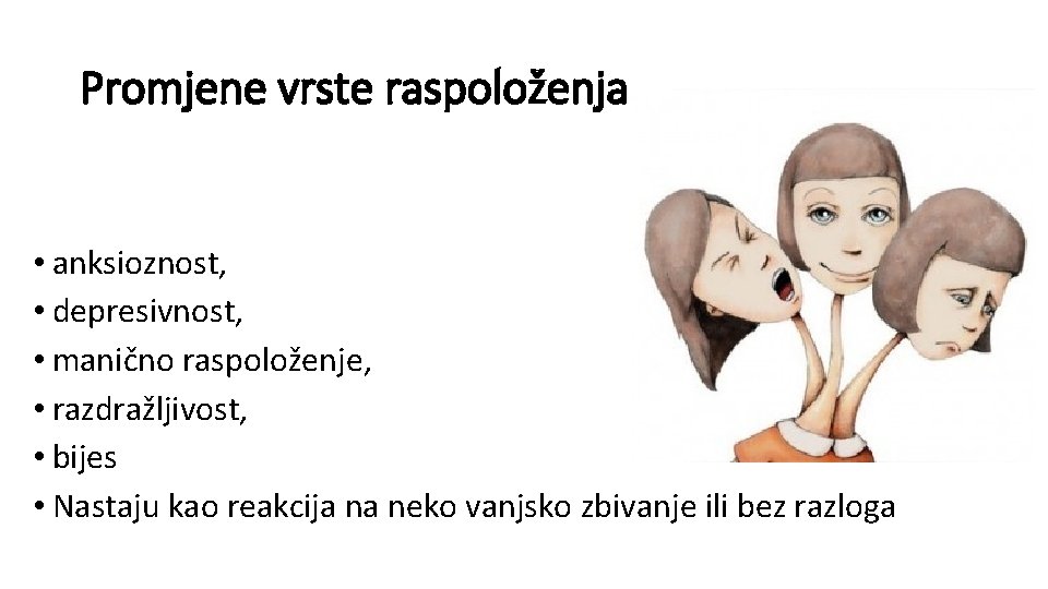 Promjene vrste raspoloženja • anksioznost, • depresivnost, • manično raspoloženje, • razdražljivost, • bijes