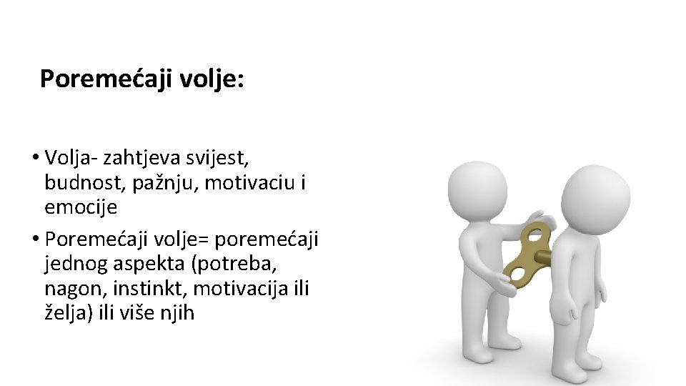 Poremećaji volje: • Volja- zahtjeva svijest, budnost, pažnju, motivaciu i emocije • Poremećaji volje=